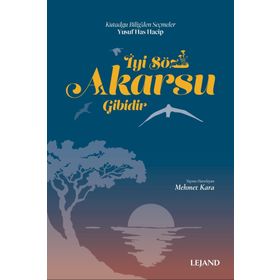 İYI SÖZ AKARSU GIBIDIR - YUSUF HAS HACIP