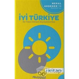 İyi Türkiye-Bir Yakın Dönem Siyasetnamesi - Fatih M. Şeker