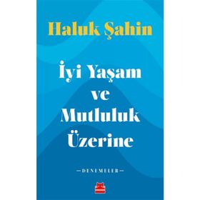 İyi Yaşam ve Mutluluk Üzerine - Haluk Şahin