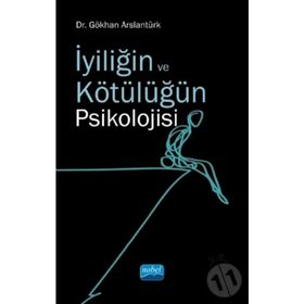 İyiliğin ve Kötülüğün Psikolojisi - Gökhan Arslantürk