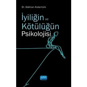 İyiliğin ve Kötülüğün Psikolojisi - Gökhan Arslantürk
