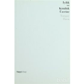 İYİLİK VE KÖTÜLÜK ÜZERİNE - TURGAY ÖZEN