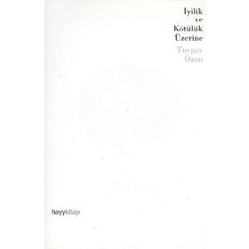 İYİLİK VE KÖTÜLÜK ÜZERİNE - TURGAY ÖZEN