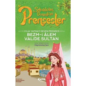 İyilik Yapmayı Seven Prenses Bezm-İ Alem Valide Sultan Çelik Yayınevi