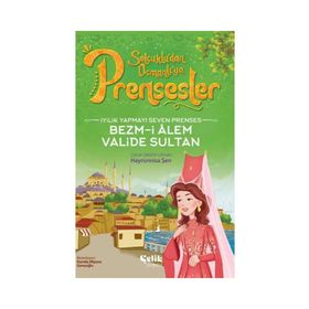 İyilik Yapmayı Seven Prenses Bezm-İ Alem Valide Sultan Çelik Yayınevi