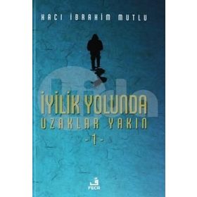 İyilik Yolunda Uzaklar Yakın - 1 - Hacı İbrahim Mutlu