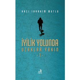 İyilik Yolunda Uzaklar Yakın - 1 - Hacı İbrahim Mutlu