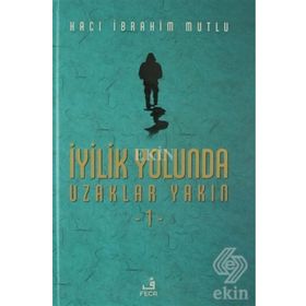 İyilik Yolunda Uzaklar Yakın - 1 - Hacı İbrahim Mutlu