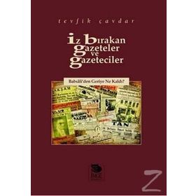 İZ BIRAKAN GAZETELER VE GAZETECILER BABIÂLİ´DEN GERIYE NE KALDI? - TEVFIK ÇAVDAR