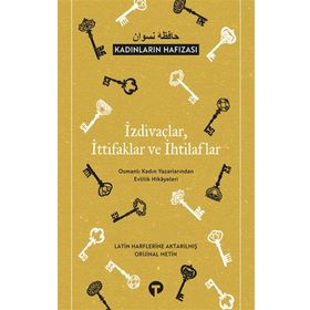 İzdivaçlar İttifaklar ve İhtilaflar - Kadınların Hafızası Osmanlı Kadın Yazarlarından Evlilik Hikayeleri