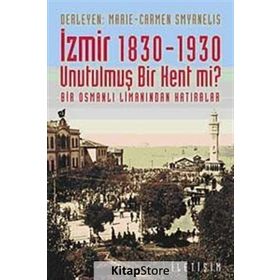 İZMİR 1830-1930 - UNUTULMUŞ BIR KENT MI? BIR OSMANLI LİMANINDAN HATIRALAR - MARIE SMYRNELIS;CARMEN SMYRNELIS