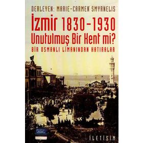 İZMİR 1830-1930 - UNUTULMUŞ BIR KENT MI? BIR OSMANLI LİMANINDAN HATIRALAR - MARIE SMYRNELIS;CARMEN SMYRNELIS