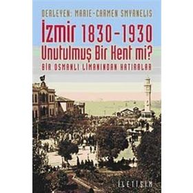 İZMİR 1830-1930 - UNUTULMUŞ BIR KENT MI? BIR OSMANLI LİMANINDAN HATIRALAR - MARIE SMYRNELIS;CARMEN SMYRNELIS