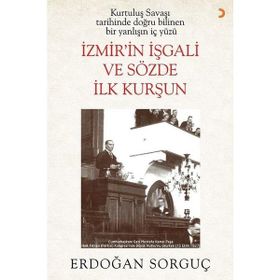İzmir in İşgali ve Sözde İlk Kurşun - Erdoğan Sorguç