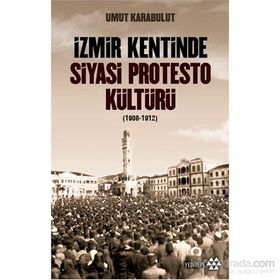 İzmir Kentinde Siyasi Protesto Kültürü 1908-1912 - Umut Karabulut