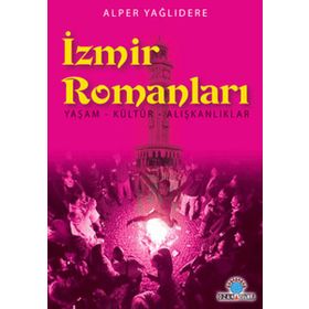 İZMİR ROMANLARI YAŞAM - KÜLTÜR - ALIŞKANLIKLAR - ALPER YAĞLIDERE