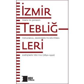 İzmir Tebliğleri İzmir ve Çevresi: Toplumsal Ekonomik ve Kültürel Değişimin Yüz Yılı