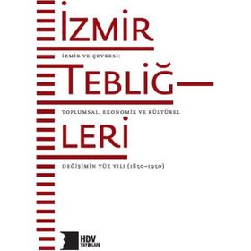 İzmir Tebliğleri İzmir ve Çevresi: Toplumsal Ekonomik ve Kültürel Değişimin Yüz Yılı