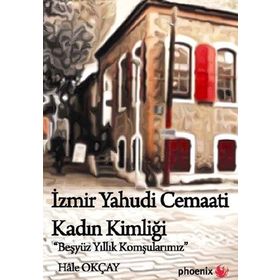 İZMIR YAHUDI CEMAATI KADIN KIMLIĞI BEŞ YÜZ YILLIK KOMŞULARIMIZ - HALE OKÇAY