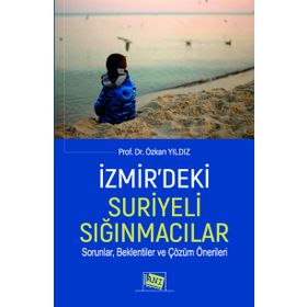 İzmir'deki Suriyeli Sığınmacılar Sorunlar Beklentiler ve Çözüm Önerileri - Özkan Yıldız