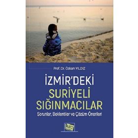 İzmir'deki Suriyeli Sığınmacılar Sorunlar Beklentiler ve Çözüm Önerileri - Özkan Yıldız