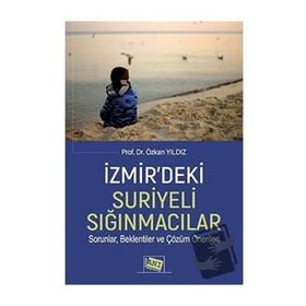 İzmir'deki Suriyeli Sığınmacılar Sorunlar Beklentiler ve Çözüm Önerileri - Özkan Yıldız