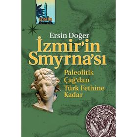 İZMİR'İN SMYRNA'SI PALEOTIK ÇAĞ'DAN TÜRK FETHINE KADAR - ERSIN DOĞER
