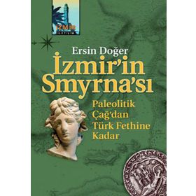 İZMİR'İN SMYRNA'SI PALEOTIK ÇAĞ'DAN TÜRK FETHINE KADAR - ERSIN DOĞER