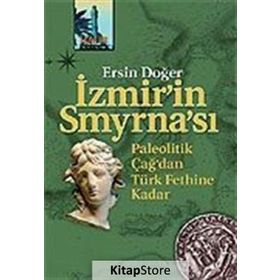 İZMİR'İN SMYRNA'SI PALEOTIK ÇAĞ'DAN TÜRK FETHINE KADAR - ERSIN DOĞER
