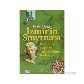 İZMİR'İN SMYRNA'SI PALEOTIK ÇAĞ'DAN TÜRK FETHINE KADAR - ERSIN DOĞER