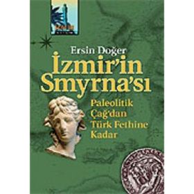 İZMİR'İN SMYRNA'SI PALEOTIK ÇAĞ'DAN TÜRK FETHINE KADAR - ERSIN DOĞER