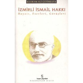 İZMİRLİ İSMAİL HAKKI HAYATI, ESERLERI, GÖRÜŞLERİ - BAYRAM ALI ÇETİNKAYA