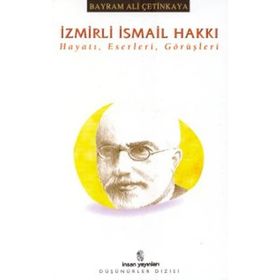 İZMİRLİ İSMAİL HAKKI HAYATI, ESERLERI, GÖRÜŞLERİ - BAYRAM ALI ÇETİNKAYA