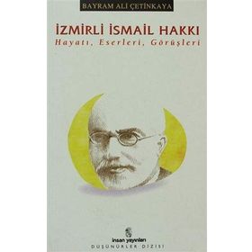 İZMİRLİ İSMAİL HAKKI HAYATI, ESERLERI, GÖRÜŞLERİ - BAYRAM ALI ÇETİNKAYA