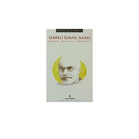 İZMİRLİ İSMAİL HAKKI HAYATI, ESERLERI, GÖRÜŞLERİ - BAYRAM ALI ÇETİNKAYA