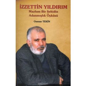 İzzettin Yıldırım: Mazlum Bir Şehidin Adanmışlık Öyküsü - Osman Tekin