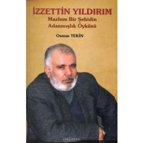 İzzettin Yıldırım: Mazlum Bir Şehidin Adanmışlık Öyküsü - Osman Tekin