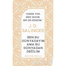 J. D. Salinger-Ben Bu Dünyadayım Ama Bu Dünyadan Değilim Devrim Horlu