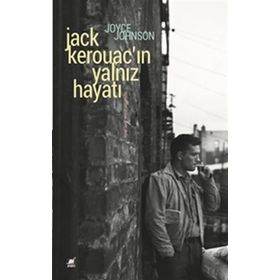 Jack Kerouacın Yalnız Hayatı Anlatım Her Şeydir - Joyce Johnson