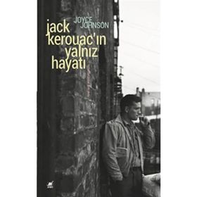 Jack Kerouacın Yalnız Hayatı Anlatım Her Şeydir - Joyce Johnson