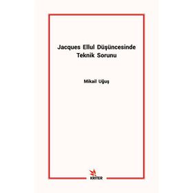 Jacques Ellul Düşüncesinde Teknik Sorunu - Mikail Uğuş