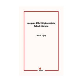 Jacques Ellul Düşüncesinde Teknik Sorunu - Mikail Uğuş