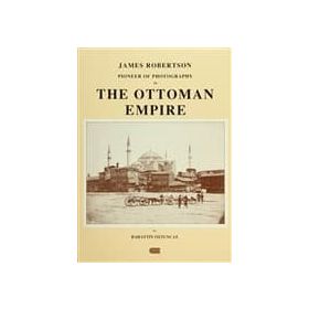 JAMES ROBERTSON: PIONEER OF PHOTOGRAPHY IN THE OTTOMAN EMPIRE - BAHATTIN ÖZTUNCAY