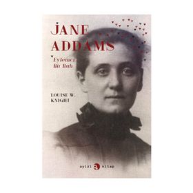 Jane Addams Eylemci Bir Ruh - Louise W. Knight Louise W. Knight