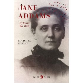 Jane Addams Eylemci Bir Ruh - Louise W. Knight Louise W. Knight