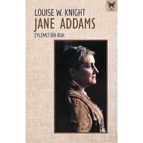 Jane Addams Eylemci Bir Ruh - Louise W. Knight Louise W. Knight