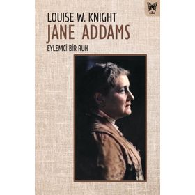 Jane Addams Eylemci Bir Ruh - Louise W. Knight Louise W. Knight