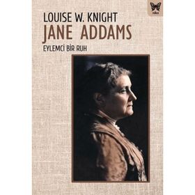 Jane Addams Eylemci Bir Ruh - Louise W. Knight Louise W. Knight