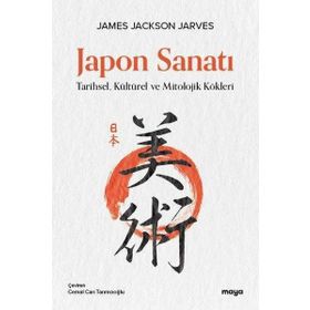 Japon Sanatı Tarihsel Kültürel ve Mitolojik Kökleri - James Jackson Jarves