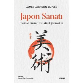 Japon Sanatı Tarihsel Kültürel ve Mitolojik Kökleri - James Jackson Jarves